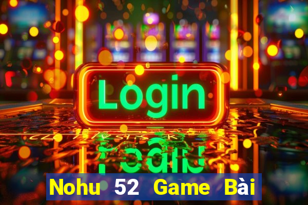 Nohu 52 Game Bài 69 Doi Thuong