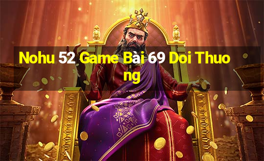 Nohu 52 Game Bài 69 Doi Thuong