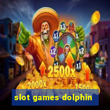 slot games dolphin