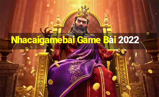 Nhacaigamebai Game Bài 2022