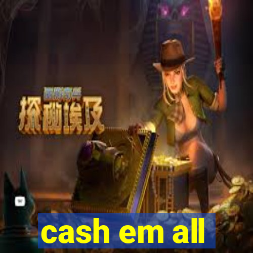 cash em all