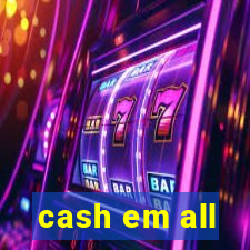 cash em all