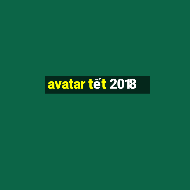 avatar tết 2018