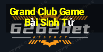 Grand Club Game Bài Sinh Tử