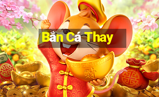 Bắn Cá Thay