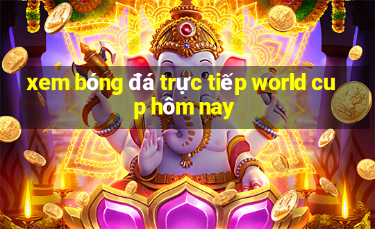 xem bóng đá trực tiếp world cup hôm nay