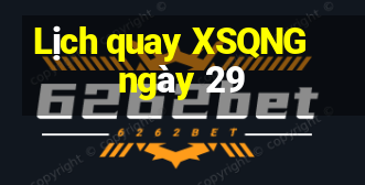 Lịch quay XSQNG ngày 29