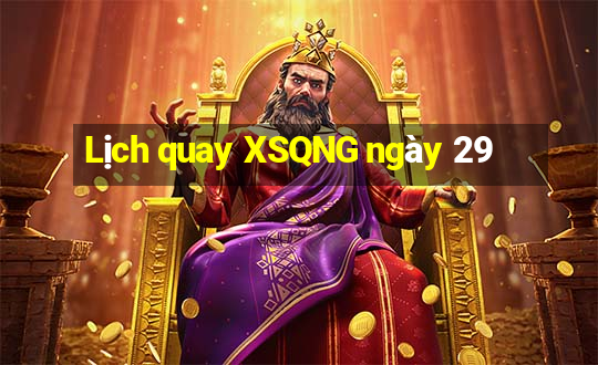 Lịch quay XSQNG ngày 29