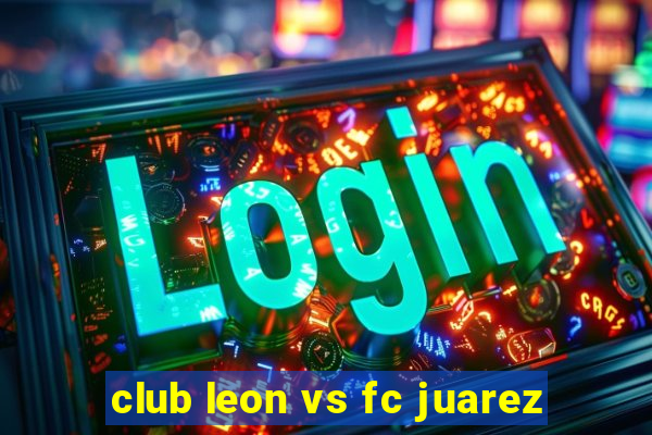 club leon vs fc juarez