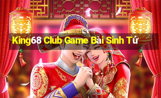 King68 Club Game Bài Sinh Tử