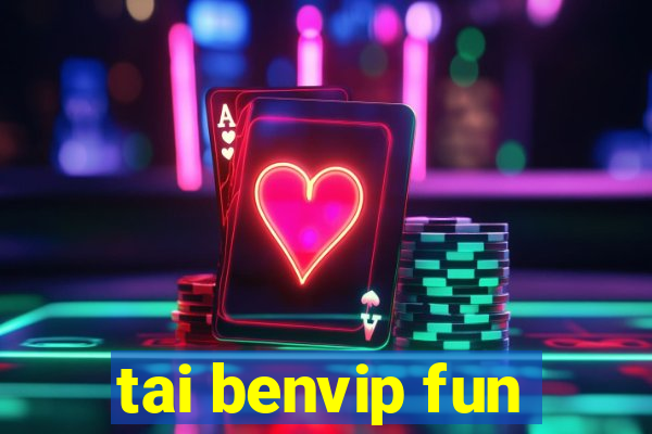 tai benvip fun