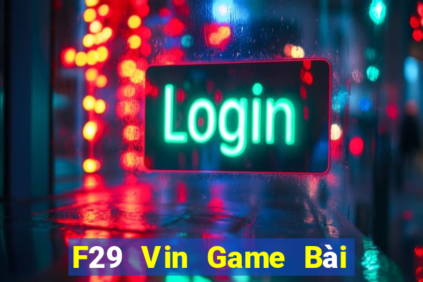 F29 Vin Game Bài Uy Tín Nhất 2022