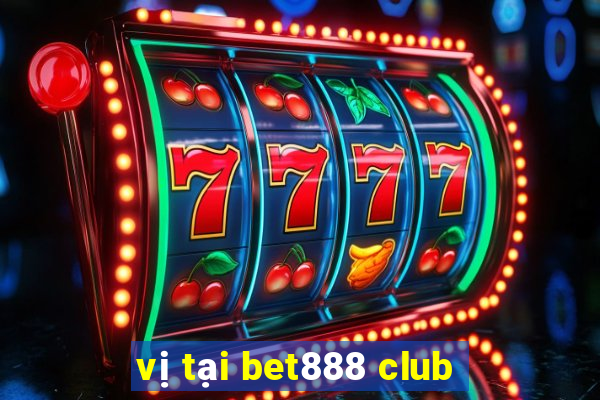 vị tại bet888 club