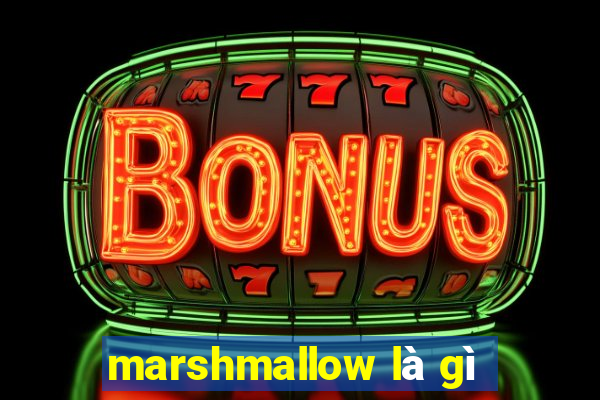 marshmallow là gì