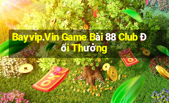 Bayvip.Vin Game Bài 88 Club Đổi Thưởng