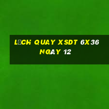 Lịch quay XSDT 6x36 ngày 12