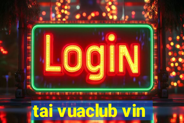 tai vuaclub vin