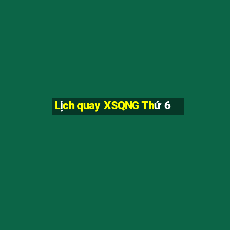 Lịch quay XSQNG Thứ 6