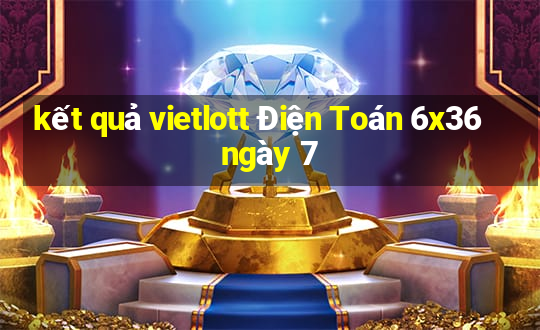 kết quả vietlott Điện Toán 6x36 ngày 7