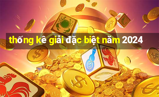 thống kê giải đặc biệt năm 2024