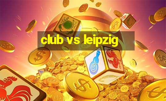 club vs leipzig