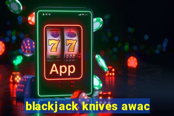 blackjack knives awac