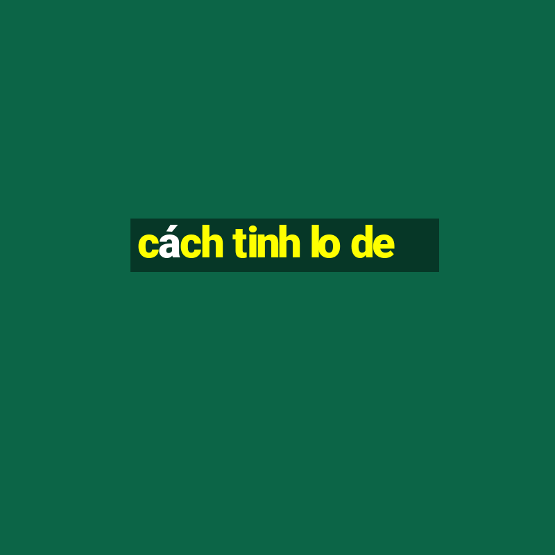 cach tinh lo de