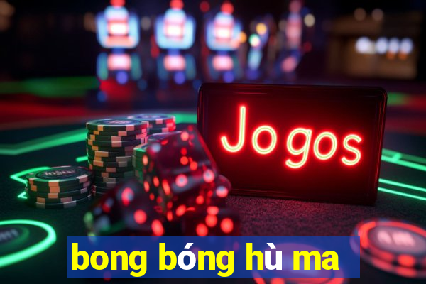 bong bóng hù ma