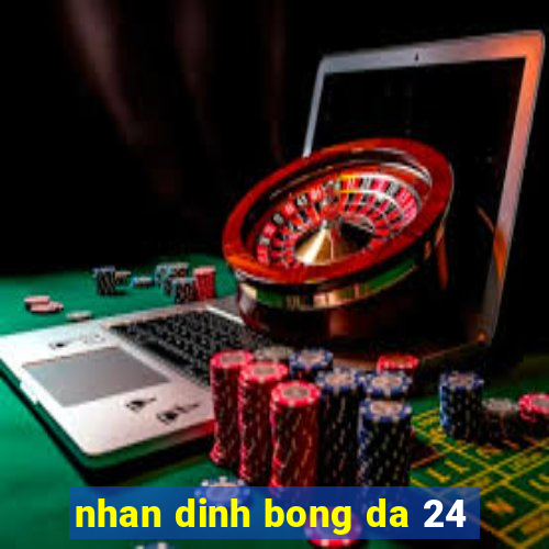 nhan dinh bong da 24