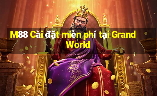 M88 Cài đặt miễn phí tại Grand World