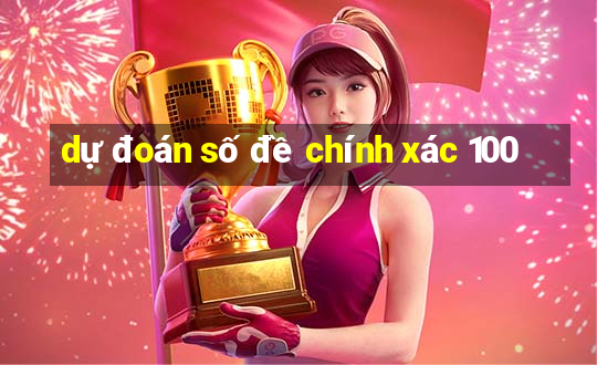 dự đoán số đề chính xác 100