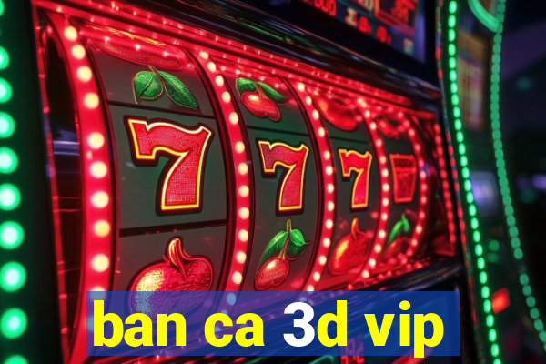 ban ca 3d vip