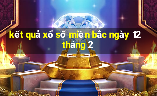 kết quả xổ số miền bắc ngày 12 tháng 2