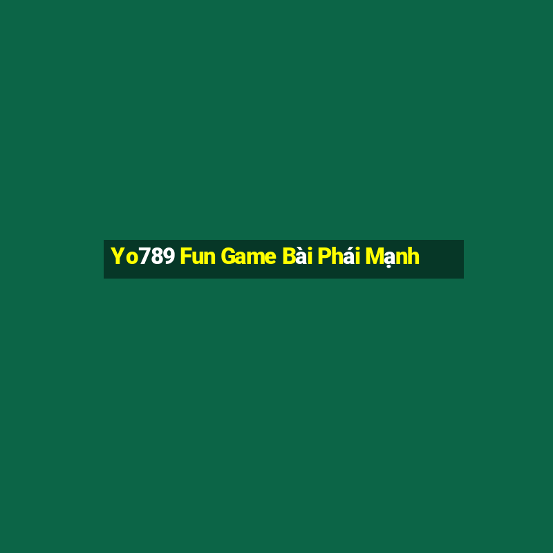 Yo789 Fun Game Bài Phái Mạnh