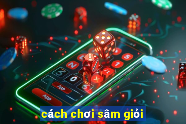 cách chơi sâm giỏi