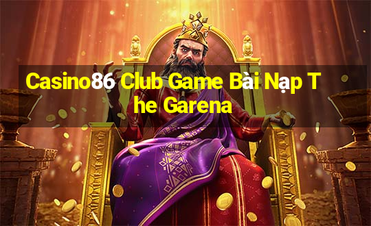 Casino86 Club Game Bài Nạp The Garena