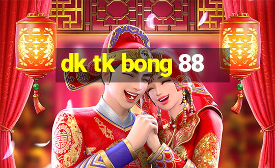 dk tk bong 88