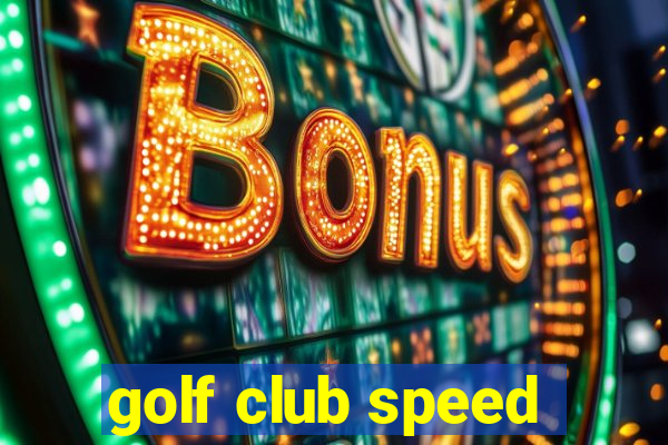 golf club speed