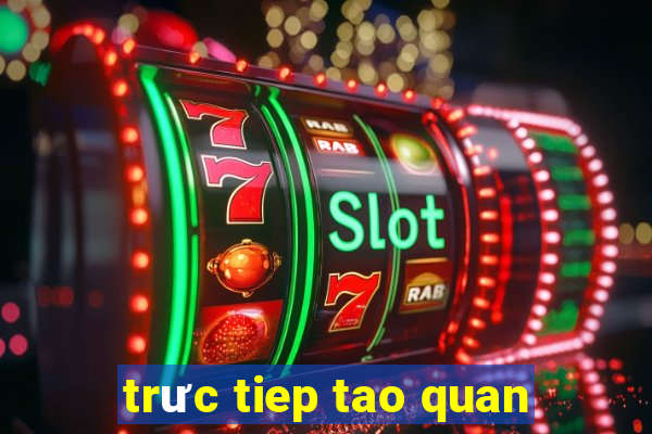 trưc tiep tao quan