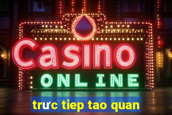 trưc tiep tao quan