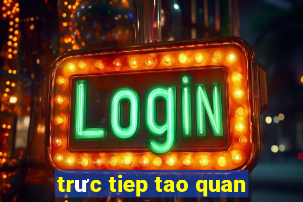 trưc tiep tao quan