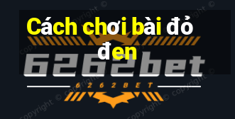 Cách chơi bài đỏ đen