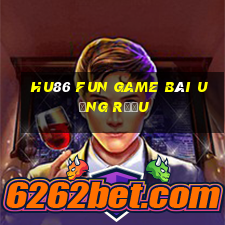 Hu86 Fun Game Bài Uống Rượu