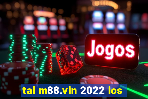 tai m88.vin 2022 ios