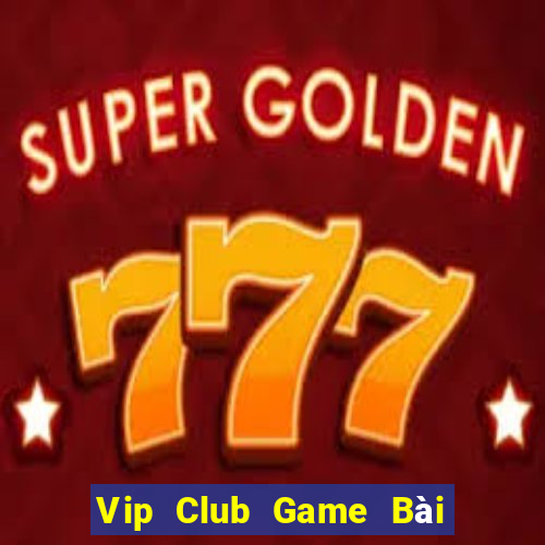 Vip Club Game Bài Online Đổi Thưởng