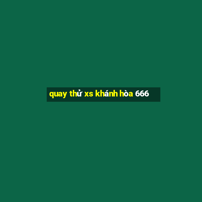 quay thử xs khánh hòa 666