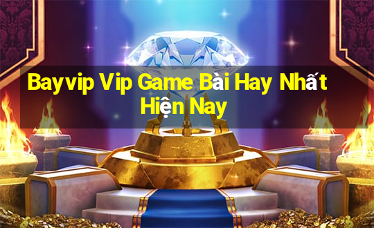 Bayvip Vip Game Bài Hay Nhất Hiện Nay