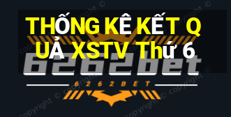 THỐNG KÊ KẾT QUẢ XSTV Thứ 6