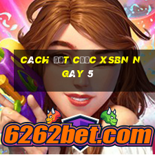 Cách đặt cược XSBN ngày 5