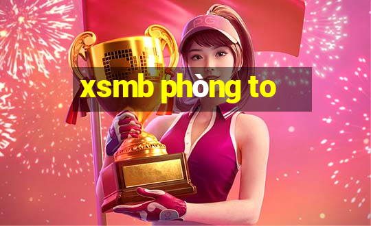 xsmb phòng to